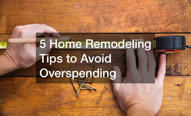 5 Home Remodeling Tips to Avoid Overspending