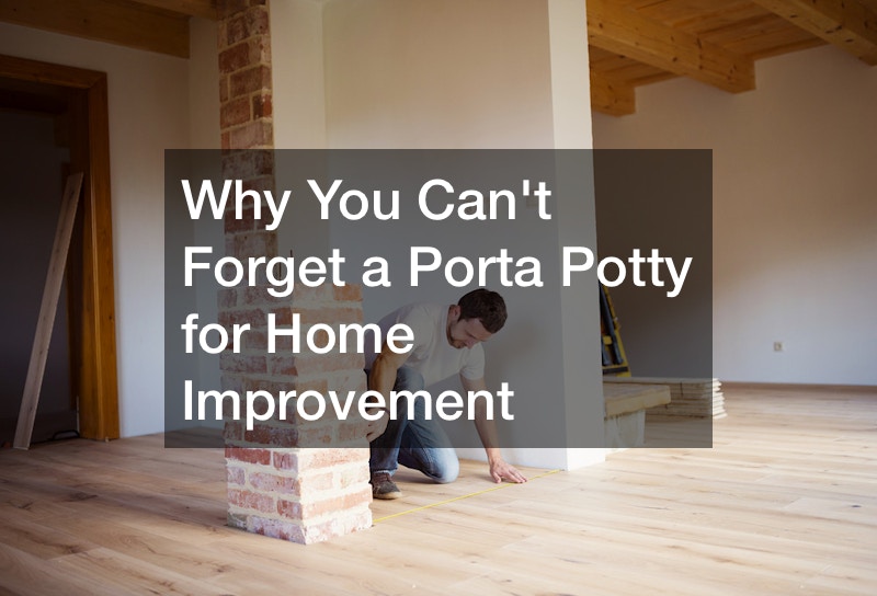 Why You Cant Forget a Porta Potty for Home Improvement