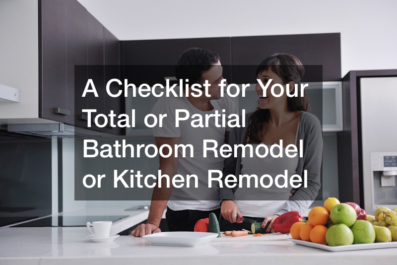 A Checklist for Your Total or Partial Bathroom Remodel or Kitchen Remodel