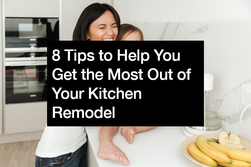 8 Tips to Help You Get the Most Out of Your Kitchen Remodel