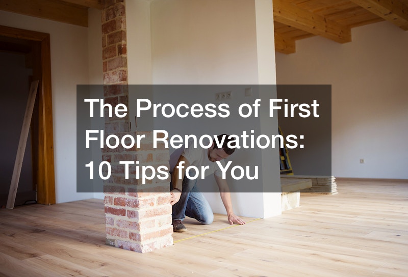 The Process of First Floor Renovations: 10 Tips for You