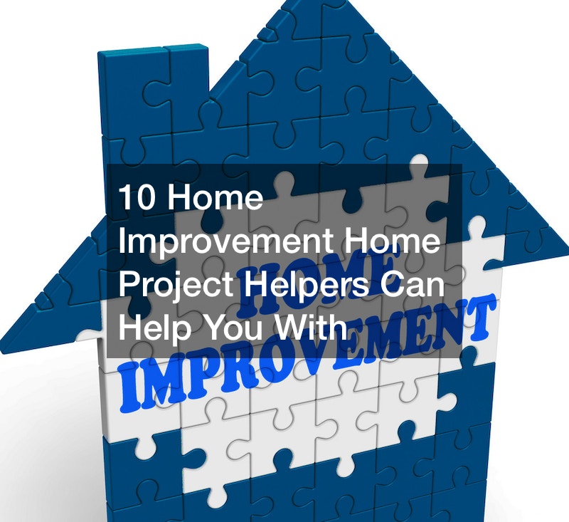 10 Home Improvement Tasks Home Project Helpers Can Help You With